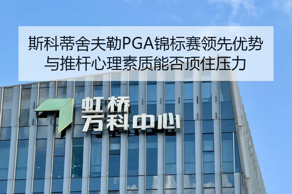 斯科蒂舍夫勒PGA锦标赛领先优势与推杆心理素质能否顶住压力